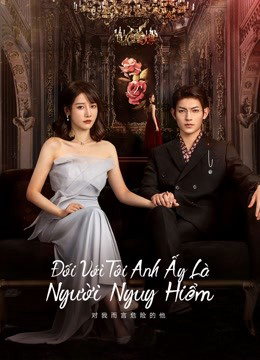 Xem phim Đối Với Tôi, Anh Ấy Là Người Nguy Hiểm - RoPhim